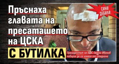 СИНИ ДЕБИЛИ: Пръснаха главата на пресаташето на ЦСКА с бутилка