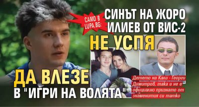 Само в Lupa.bg: Синът на Жоро Илиев от ВИС-2 не успя да влезе в "Игри на волята"