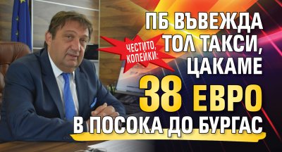 ЧЕСТИТО, КОПЕЙКИ: ПБ въвежда тол такси, цакаме 38 евро в посока до Бургас