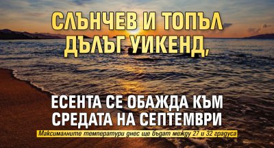 Слънчев и топъл дълъг уикенд, есента се обажда към средата на септември