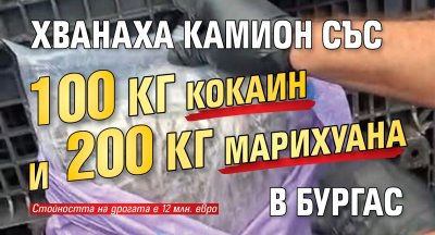 Хванаха камион със 100 кг кокаин и 200 кг марихуана в Бургас
