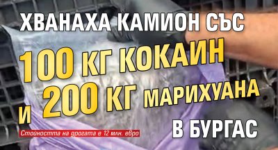 Хванаха камион със 100 кг кокаин и 200 кг марихуана в Бургас