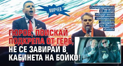 Мирчев: Гюров, поискай подкрепа от ГЕРБ, не се завирай в кабинета на Бойко!
