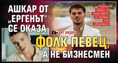 Ашкар от &bdquo;Ергенът" се оказа фолк певец, а не бизнесмен (ХИТ Видео)