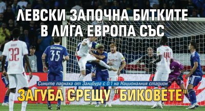 Левски започна битките в Лига Европа със загуба срещу "Биковете"