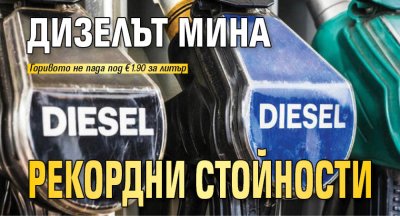 Дизелът мина рекордни стойности