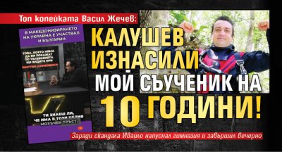 Топ копейката Васил Жечев: Калушев изнасили мой съученик на 10 години!