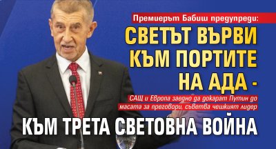 Премиерът Бабиш предупреди: Светът върви към портите на ада - към Трета световна война 