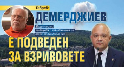 Гебрев: Демерджиев е подведен за взривовете