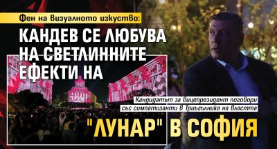 Фен на визуалното изкуство: Кандев се любува на светлинните ефекти на "Лунар" в София