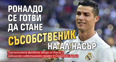Роналдо се готви да стане съсобственик на Ал-Насър