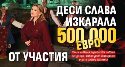 Деси Слава изкарала 500 000 евро от участия