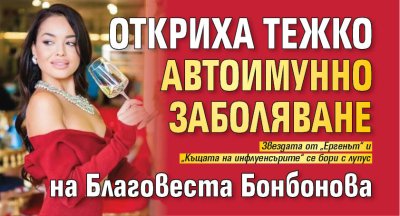 Откриха тежко автоимунно заболяване на Благовеста Бонбонова