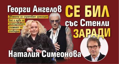 Георги Ангелов се бил със Стенли заради Наталия Симеонова