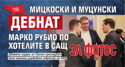 ТУШ: Мицкоски и Муцунски дебнат Марко Рубио по хотелите в САЩ за фотос