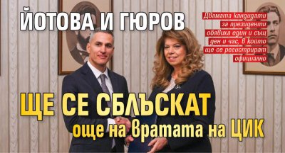 Йотова и Гюров ще се сблъскат още на вратата на ЦИК