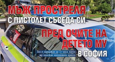 Мъж простреля с пистолет съседа си пред очите на детето му в София