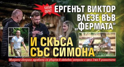 Какъв обрат! Ергенът Виктор влезе във &bdquo;Фермата&ldquo; и скъса със Симона