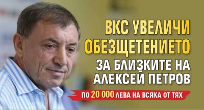 ВКС увеличи обезщетението за близките на Алексей Петров