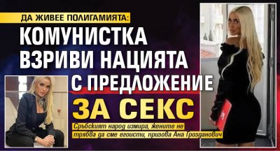 ДА ЖИВЕЕ ПОЛИГАМИЯТА: Комунистка взриви нацията с предложение за секс