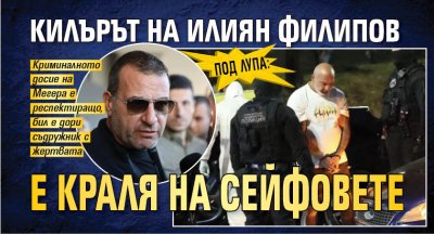 Под лупа: Килърът на Илиян Филипов е Краля на сейфовете