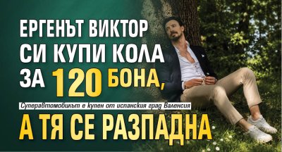 Ергенът Виктор си купи кола за 120 бона, а тя се разпадна