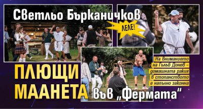 Леле! Светльо Бърканичков плющи маанета във &bdquo;Фермата&ldquo; 