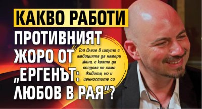 Какво работи противният Жоро от &bdquo;Ергенът: Любов в рая&ldquo;?