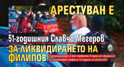 В центъра на София: Арестуван е 51-годишния Славчо Мегеров за ликвидирането на Филипов