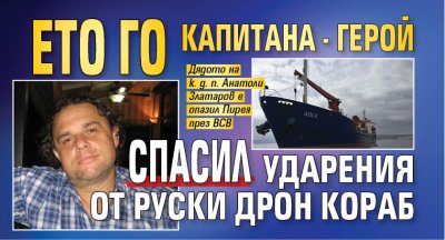 Първо в Lupa.bg: Ето го капитана - герой спасил ударения от руски дрон кораб (СНИМКА)