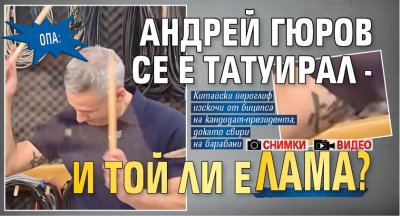 ОПА: Андрей Гюров се е татуирал - и той ли е лама? (ВИДЕО+СНИМКА)
