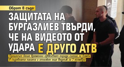 Обрат в съда: Защитата на Бургазлиев твърди, че на видеото от удара е друго АТВ