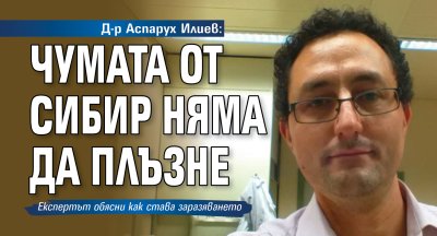 Д-р Аспарух Илиев: Чумата от Сибир няма да плъзне