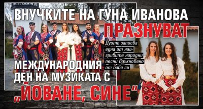 Внучките на Гуна Иванова празнуват Международния ден на музиката с &bdquo;Йоване, сине&ldquo;