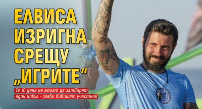 Елвиса изригна срещу &bdquo;Игрите&ldquo;
