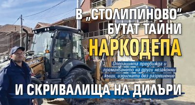 В &bdquo;Столипиново&rdquo; бутат тайни наркодепа и скривалища на дилъри