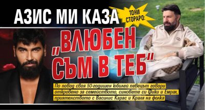 Тони Стораро: Азис ми каза &bdquo;Влюбен съм в теб&ldquo;