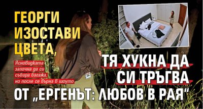 Георги изостави Цвета, тя хукна да си тръгва от &bdquo;Ергенът: Любов в рая&ldquo;