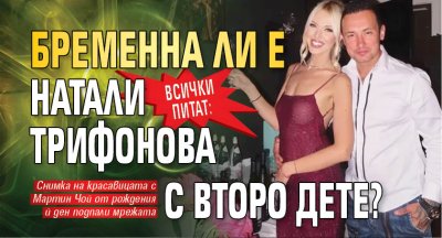 Всички питат: Бременна ли е Натали Трифонова с второ дете?