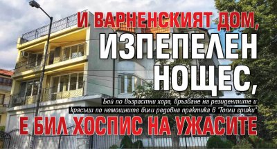 И варненският дом, изпепелен нощес, е бил хоспис на ужасите