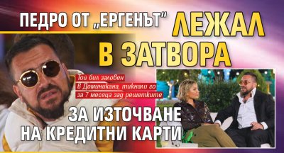 Педро от &bdquo;Ергенът&ldquo; лежал в затвора за източване на кредитни карти
