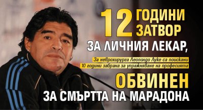12 години затвор за личния лекар, обвинен за смъртта на Марадона