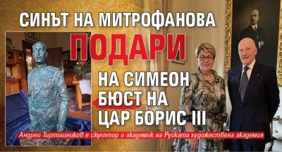 Синът на Митрофанова подари на Симеон бюст на цар Борис III 
