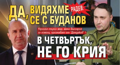 Радев: Да, видяхме се с Буданов в четвъртък, не го крия
