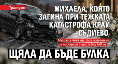 Трагедия: Михаела, която загина при тежката катастрофа край Съдиево, щяла да бъде булка 