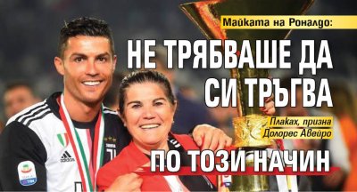 Майката на Роналдо: Не трябваше да си тръгва по този начин