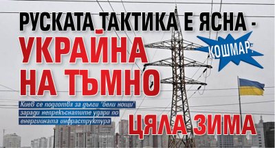 КОШМАР: Руската тактика е ясна - Украйна на тъмно цяла зима