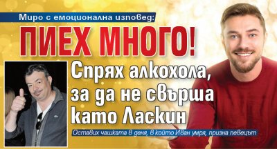 Миро с емоционална изповед: Пиех много! Спрях алкохола, за да не свърша като Ласкин