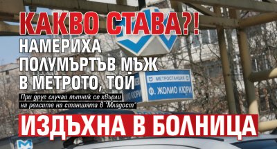 Какво става?! Намериха полумъртъв мъж в метрото, той издъхна в болница