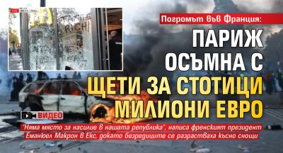 Погромът във Франция: Париж осъмна с щети за стотици милиони евро (ВИДЕО)